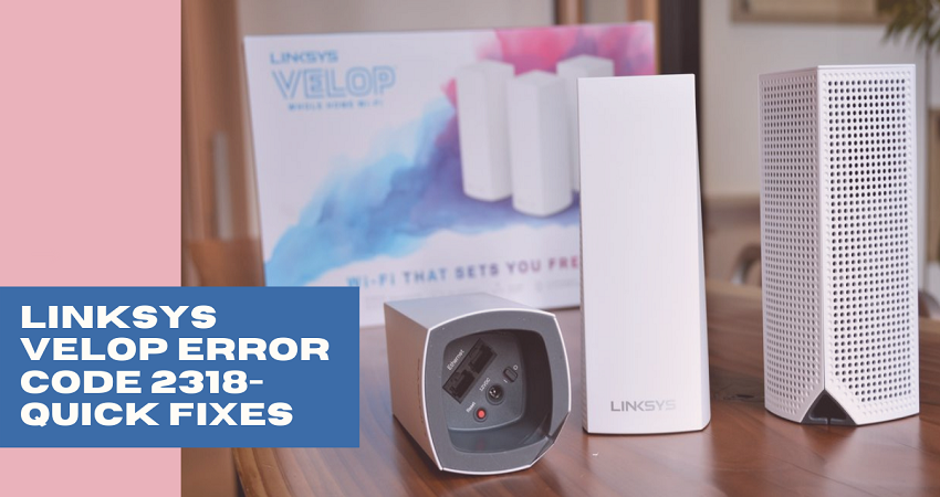 Quick Fixes- Remove Linksys Velop Error Code 2318